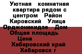 Уютная 2-комнатная квартира рядом с центром › Район ­ Кировский › Улица ­ Орджоникидзе › Дом ­ 9 › Общая площадь ­ 45 › Цена ­ 3 190 000 - Хабаровский край, Хабаровск г. Недвижимость » Квартиры продажа   . Хабаровский край